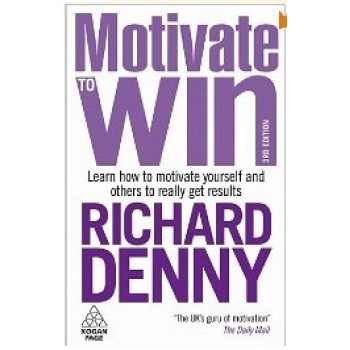 Motivate To Win: How to Motivate Yourself and Others by Richard Denny